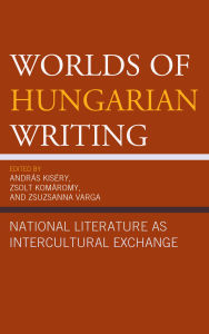 Title: Worlds of Hungarian Writing: National Literature as Intercultural Exchange, Author: Júlia Bácskai-Atkári