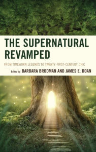 Title: The Supernatural Revamped: From Timeworn Legends to Twenty-First-Century Chic, Author: Barbara Brodman