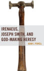 Irenaeus, Joseph Smith, and God-Making Heresy