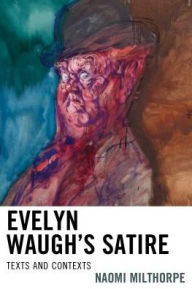 Title: Evelyn Waugh's Satire: Texts and Contexts, Author: Naomi Milthorpe