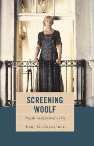 Title: Screening Woolf: Virginia Woolf on/and/in Film, Author: Earl G. Ingersoll