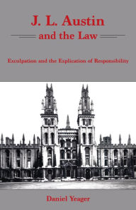 Title: J.L. Austin and the Law: Exculpation and the Explication of Responsibility, Author: Daniel Yeager