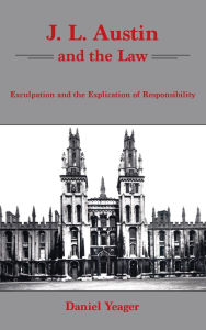 Title: J.L. Austin and the Law: Exculpation and the Explication of Responsibility, Author: Daniel Yeager