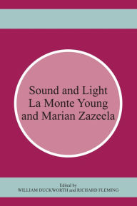 Title: Sound and Light: La Monte Young and Marian Zazeela, Author: William Duckworth