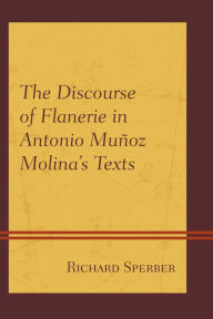 Title: The Discourse of Flanerie in Antonio Muñoz Molina's Texts, Author: Richard Sperber