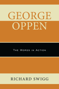Title: George Oppen: The Words in Action, Author: Richard Swigg