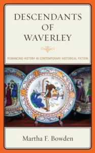 Title: Descendants of Waverley: Romancing History in Contemporary Historical Fiction, Author: Martha F. Bowden
