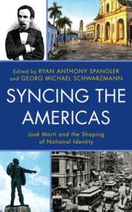 Title: Syncing the Americas: José Martí and the Shaping of National Identity, Author: Ryan Anthony Spangler