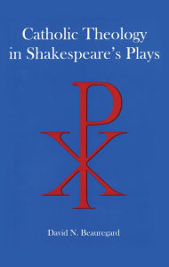 Title: Catholic Theology in Shakespeare's Plays, Author: David N. Beauregard