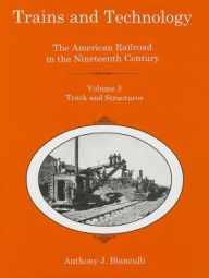 Title: Trains and Technology: The American Railroad in the Nineteenth Century, Author: Anthony J. Bianculli