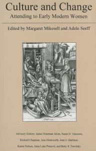 Title: Culture and Change: Attending to Early Modern Women, Author: Margaret Mikesell