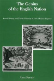 Title: The Genius of the English Nation: Travel Writing and National Identity in Early Modern England, Author: Anna Suranyi