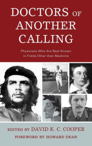Title: Doctors of Another Calling: Physicians Who Are Known Best in Fields Other than Medicine, Author: David K. C. Cooper