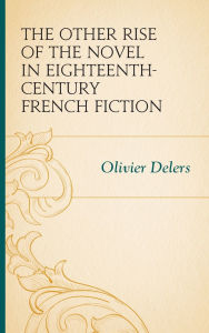 Title: The Other Rise of the Novel in Eighteenth-Century French Fiction, Author: Olivier Delers