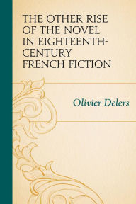 Title: The Other Rise of the Novel in Eighteenth-Century French Fiction, Author: Olivier Delers