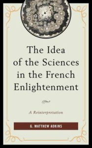 The Idea of the Sciences in the French Enlightenment: A Reinterpretation