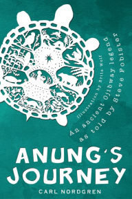Title: Anung's Journey: An ancient Ojibway legend as told by Steve Fobister, Author: Carl Nordgren