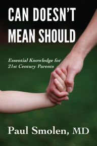 Title: Can Doesn't Mean Should: Essential Knowledge for 21st Century Parents, Author: MD Paul Smolen