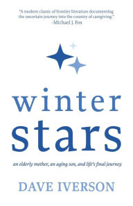 Title: Winter Stars: an elderly mother, an aging son, and life's final journey, Author: Dave Iverson MS