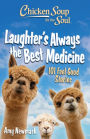 Chicken Soup for the Soul: Laughter's Always the Best Medicine: 101 Feel Good Stories