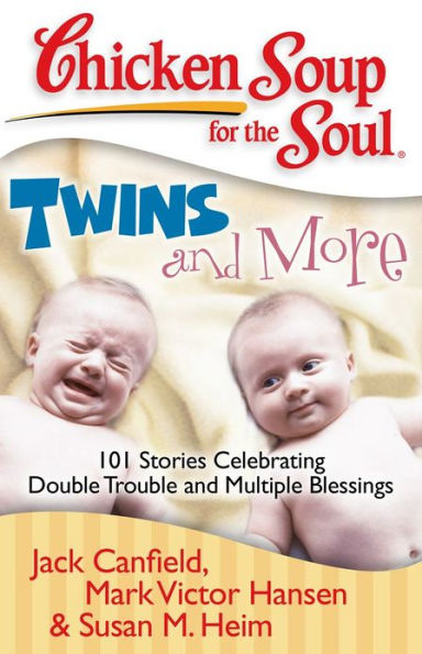 Chicken Soup for the Soul: Twins and More: 101 Stories Celebrating Double Trouble and Multiple Blessings