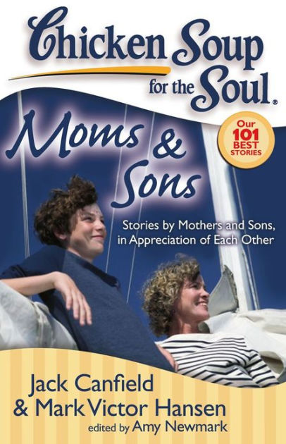 Chicken Soup For The Soul Moms And Sons Stories By Mothers And Sons In Appreciation Of Each