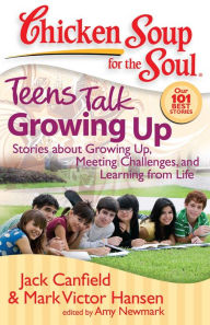Title: Chicken Soup for the Soul: Teens Talk Growing Up: Stories about Growing Up, Meeting Challenges, and Learning from Life, Author: Jack Canfield