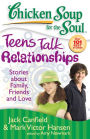 Chicken Soup for the Soul: Teens Talk Relationships: Stories about Family, Friends and Love