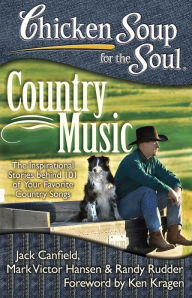 Title: Chicken Soup for the Soul: Country Music: The Inspirational Stories behind 101 of Your Favorite Country Songs, Author: Jack Canfield