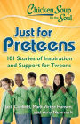 Chicken Soup for the Soul: Just for Preteens: 101 Stories of Inspiration and Support for Tweens