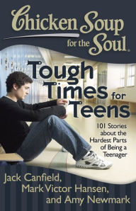 Title: Chicken Soup for the Soul: Tough Times for Teens: 101 Stories about the Hardest Parts of Being a Teenager, Author: Jack Canfield