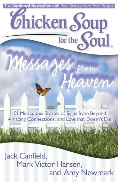 Chicken Soup for the Soul: Messages from Heaven: 101 Miraculous Stories of Signs from Beyond, Amazing Connections, and Love that Doesn't Die