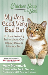 Title: Chicken Soup for the Soul: My Very Good, Very Bad Cat: 101 Heartwarming Stories about Our Happy, Heroic & Hilarious Pets, Author: Amy Newmark