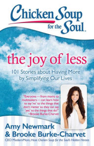 Title: Chicken Soup for the Soul: The Joy of Less: 101 Stories about Having More by Simplifying Our Lives, Author: Amy Newmark