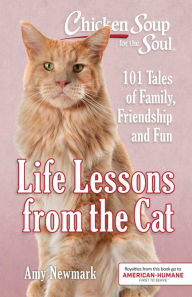 Title: Chicken Soup for the Soul: Life Lessons from the Cat: 101 Stories About Our Feline Friends & What Matters Most, Author: Amy Newmark
