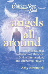 Ebooks magazines downloads Chicken Soup for the Soul: Angels All Around: 101 Inspirational Stories of Miracles, Divine Intervention, and Answered Prayers