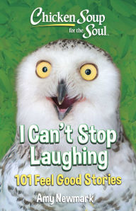 Title: Chicken Soup for the Soul: I Can't Stop Laughing: 101 Feel Good Stories, Author: Amy Newmark