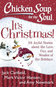 Title: Chicken Soup for the Soul: It's Christmas!: 101 Joyful Stories about the Love, Fun, and Wonder of the Holidays, Author: Jack Canfield