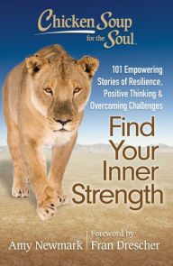 Title: Chicken Soup for the Soul: Find Your Inner Strength: 101 Empowering Stories of Resilience, Positive Thinking, and Overcoming Challenges, Author: Amy Newmark
