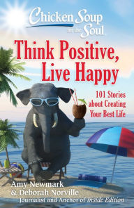 Pdf textbooks download free Chicken Soup for the Soul: Think Positive, Live Happy: 101 Stories about Creating Your Best Life by Amy Newmark, Deborah Norville