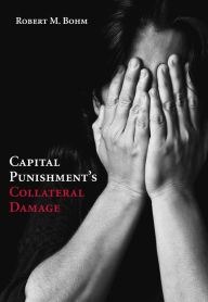 Title: Capital Punishment's Collateral Damage, Author: Robert Bohm