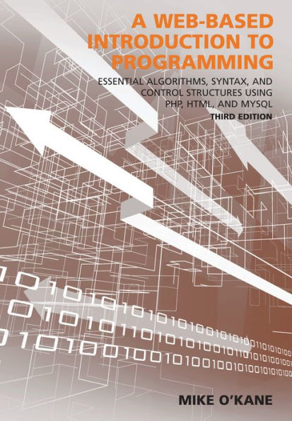 A Web-Based Introduction to Programming: Essential Algorithms, Syntax, and Control Structures Using PHP, HTML, and MySQL / Edition 3