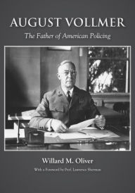 Title: August Vollmer: The Father of American Policing, Author: Willard Oliver