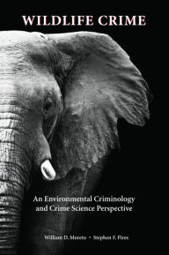 Title: Wildlife Crime: An Environmental Criminology and Crime Science Perspective, Author: William Moreto