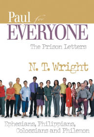 Title: Paul for Everyone: The Prison Letters: Ephesians, Philippians, Colossians, and Philemon, Author: N. T. Wright