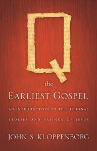 Title: Q, the Earliest Gospel: An Introduction to the Original Stories and Sayings of Jesus, Author: John S. Kloppenborg