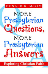 Title: More Presbyterian Questions, More Presbyterian Answers: Exploring Christian Faith, Author: Donald K. McKim