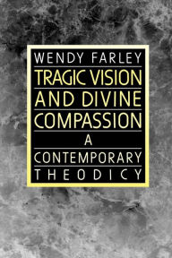 Title: Tragic Vision and Divine Compassion: A Contemporary Theodicy, Author: Wendy Farley