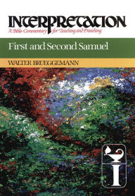 Title: First and Second Samuel: Interpretation: A Bible Commentary for Teaching and Preaching, Author: Walter Brueggemann