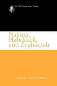 Title: Nahum, Habakkuk, and Zephaniah (OTL): A Commentary, Author: J. J. M. Roberts